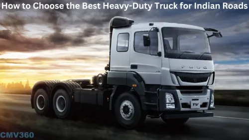 How to Choose the Best Heavy-Duty Truck for Indian Roads