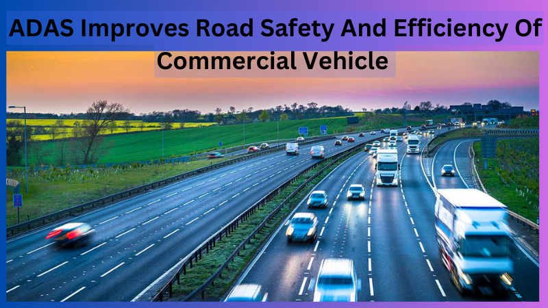 ADAS improves road safety and commercial vehicle efficiency.png