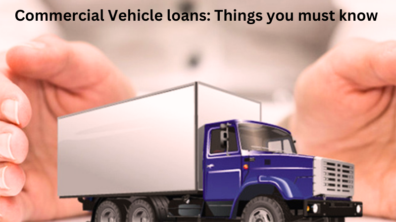 Commercial Vehicle loans Things you must know about.png