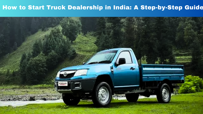 How to Start Truck Dealership in India A Step-by-Step Guide.png