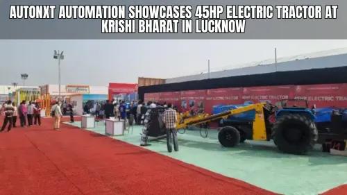 AutoNxt Automation Showcases 45HP Electric Tractor at Krishi Bharat in Lucknow AutoNxt Automation Showcases 45HP Electric Tractor at Krishi Bharat in Lucknow